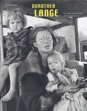Dorothea Lange : Le Coeur et les Raisons d’une photographe