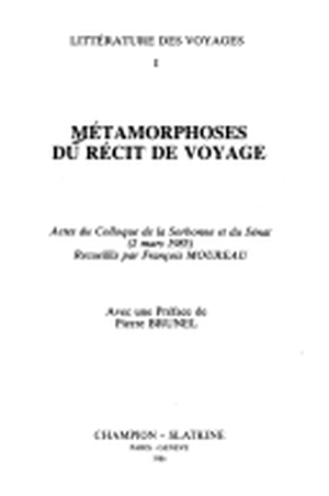 Métamorphoses du récit de voyage : actes du colloque de la sorbonne et du Sénat, 2 mars 1985