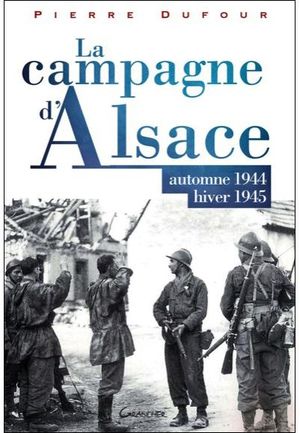 La campagne d'Alsace : automne 1944, hiver 1945