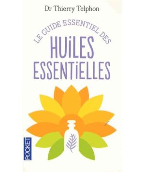 Le guide essentiel des huiles essentielles