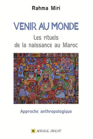 Venir au monde, les rituels de la naissance au Maroc