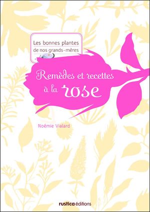 Remèdes et recettes à la rose