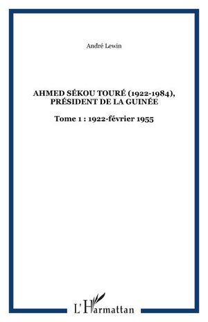 Ahmed Sékou Touré, 1922-1984 : président de la Guinée