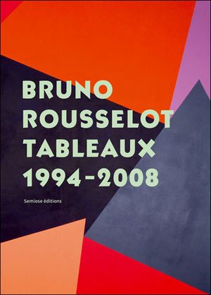 Bruno Rousselot : Tableaux 1994-2008