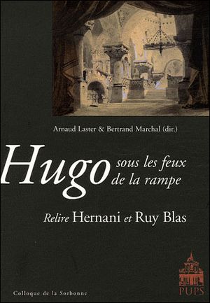 Hugo sous les feux de la rampe : relire Hernani et Ruy Blas