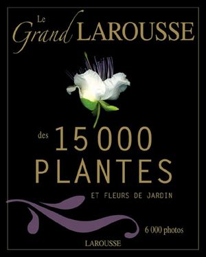 Grand Larousse des 15000 plantes et fleurs de jardin