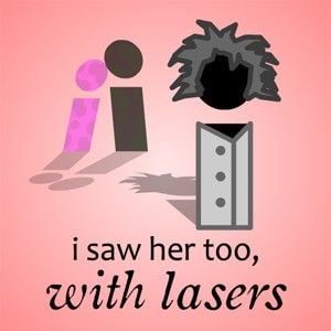 I Saw Her Too, With Lasers