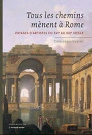 Tous les chemins mènent à Rome : Voyages d’artistes du  XVIe au XIXe siècle