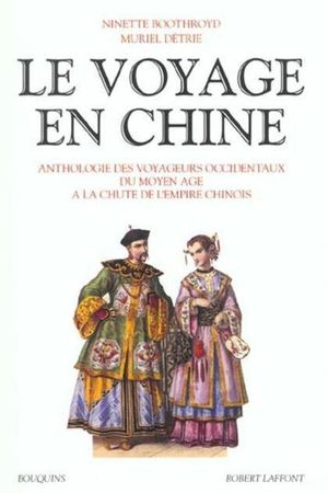 Le Voyage en Chine : anthologie des voyageurs occidentaux du Moyen Age à la chute de l'empire chinois