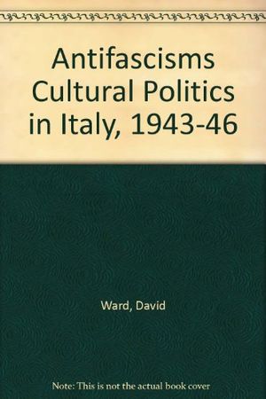Antifascisms, Cultural Politics in Italy, 1943-46