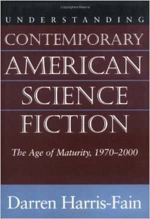 Understanding Contemporary American Science Fiction : The Age of Maturity, 1970-2000