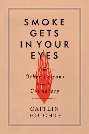 Smoke gets in your eyes & other lessons from the crematory