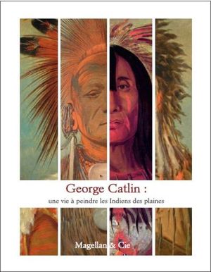 George Catlin : une vie à peindre les indiens des plaines