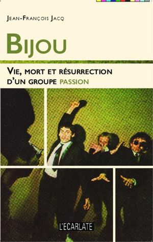 Bijou : vie, mort et résurrection d'un groupe passion