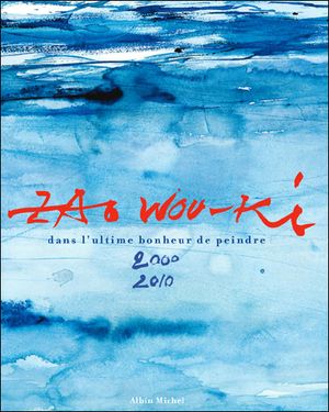 Zao Wou-Ki , Dans l'ultime bonheur de peindre 2000-2010