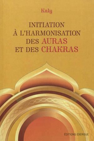 Initiation à l'harmonisation des auras et des chakras