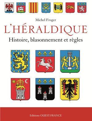 L'héraldique française : histoire, blasonnement et règles