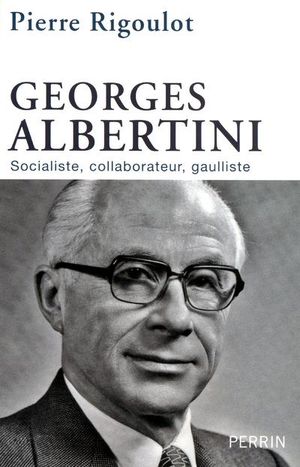 Georges Albertini : socialiste, collaborateur, gaulliste