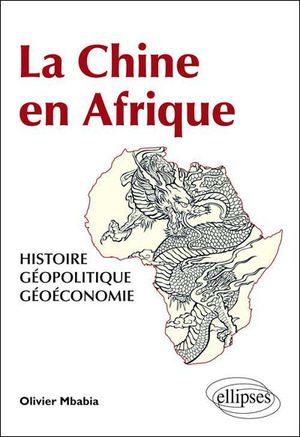La Chine en Afrique : histoire, géopolitique, géoéconomie