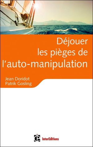 Déjouer les pièges de l'auto-manipulation : savoir lâcher prise et trouver sa vraie part de liberté