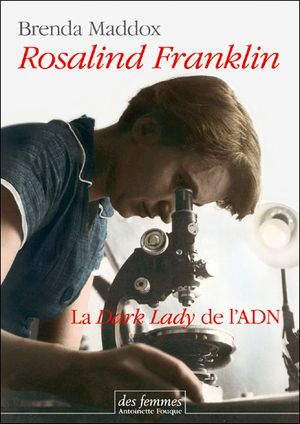 Rosalind Franklin, la Dark lady de l'ADN