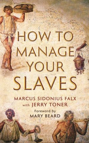 How to Manage Your Slaves by Marcus Sidonius Falx