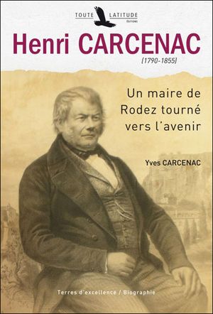 Henri Carcenac, 1790-1855 : un maire de Rodez tourné vers l'avenir
