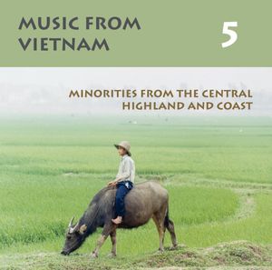 Music from Vietnam 5: Minorities from the Central Highland and Coast