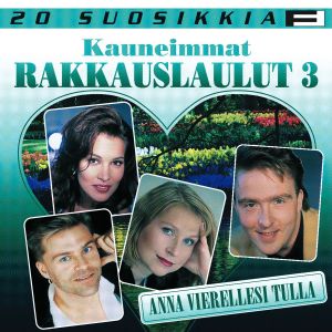 20 suosikkia: Kauneimmat rakkauslaulut 3: Anna vierellesi tulla