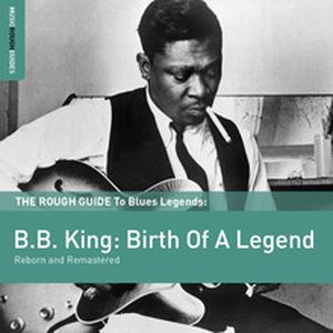The Rough Guide to Blues Legends: B.B. King: Birth of a Legend