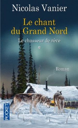 Le Chant du Grand Nord, tome 1 : Le Chasseur de rêve