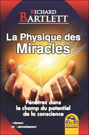 La physique des miracles : pénétrez dans le champ du potentiel de la conscience