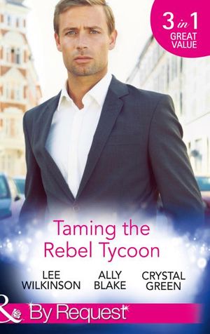 Taming the Rebel Tycoon (Mills & Boon By Request)