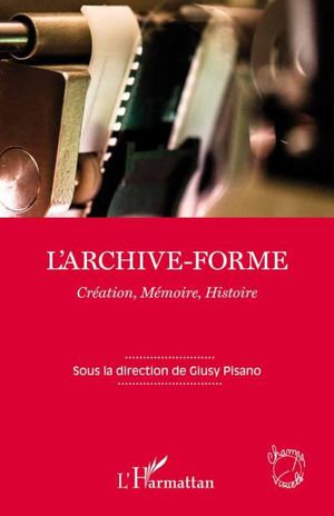 L'archive-forme : création, mémoire, histoire