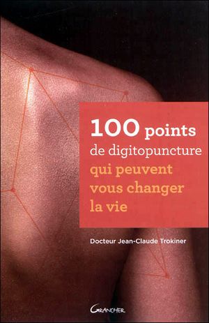 100 points de digitopuncture qui peuvent vous changer la vie