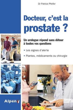 Docteur, c'est la prostate ? : tout sur la prostate, ses troubles, ses traitements