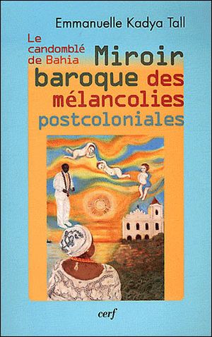 Miroir baroque des mélancolies post-coloniales : le candomblé de Bahia