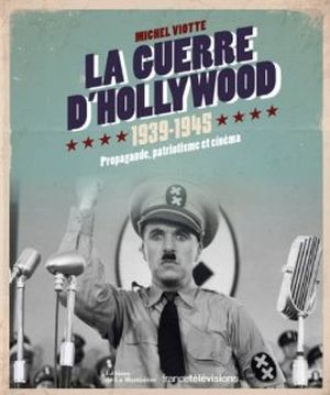 La guerre d'Hollywood 1939-1945 : Propagande, patriotisme et cinéma