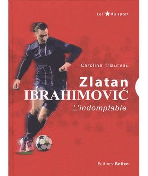 Zlatan Ibrahimovic : l'invincible