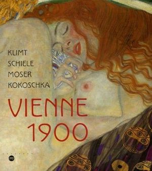 Vienne 1900 : Klimt Schiele Moser Kokoschka