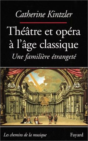 Théâtre et opéra à l'âge classique, une familière étrangeté