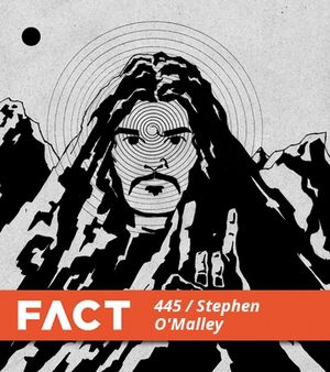 FACT Mix 445: Stephen O'Malley