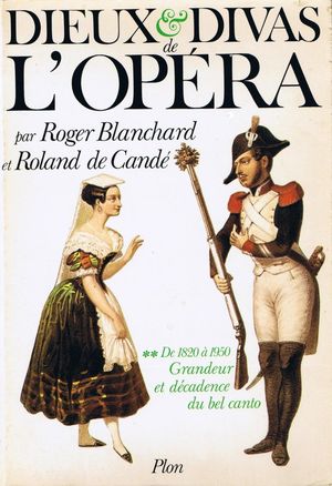 Dieux et divas de l'opéra, de 1820 a 1950, grandeur et décadence du bel canto