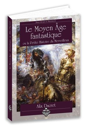 Le Moyen-Age fantastique ou la petite histoire du merveilleux