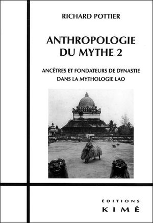 Anthropologie du mythe 2 : ancêtres et fondateurs de dynasties dans la mythologie lao