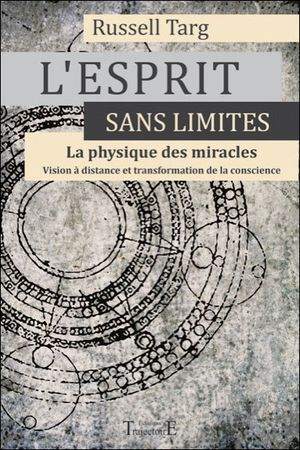 L'esprit sans limites : la physique des miracles : vision à distance et transformation de la conscience
