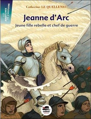 Jeanne d'Arc, jeune fille rebelle et chef de guerre