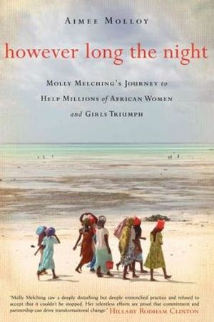 However Long the Night: Molly Melching Journey to Help Millions of African Women and Girls Triumph