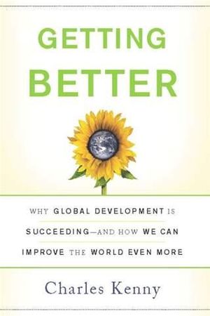 Getting Better: Why Global Development Is Succeeding--And How We Can Improve the World Even More