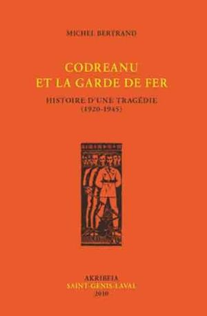 Codreanu et la garde de fer : histoire d'un tragédie